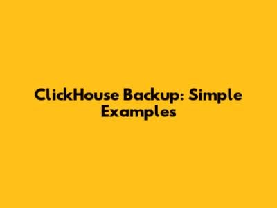 ClickHouse Backup: Simple Examples