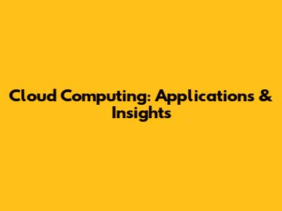Cloud Computing: Applications & Insights
