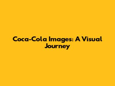 Coca-Cola Images: A Visual Journey