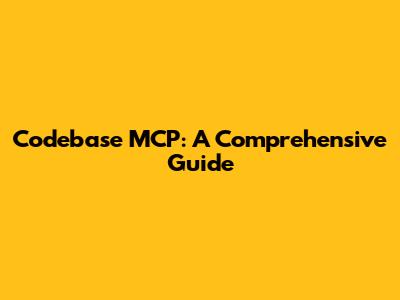 Codebase MCP: A Comprehensive Guide