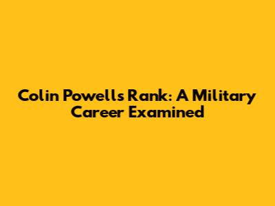 Colin Powell's Rank: A Military Career Examined