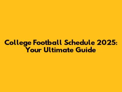 College Football Schedule 2025: Your Ultimate Guide