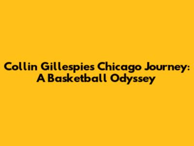 Collin Gillespie's Chicago Journey: A Basketball Odyssey