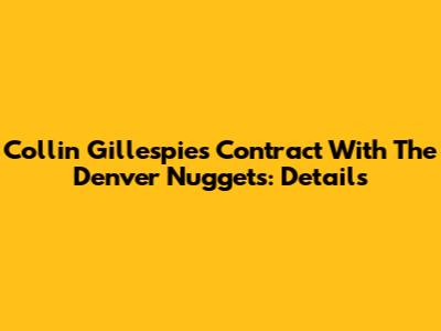 Collin Gillespie's Contract With The Denver Nuggets: Details