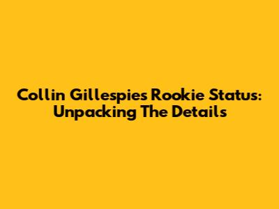 Collin Gillespie's Rookie Status: Unpacking The Details
