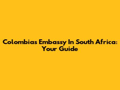 Colombia's Embassy In South Africa: Your Guide
