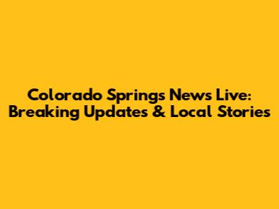 Colorado Springs News Live: Breaking Updates & Local Stories