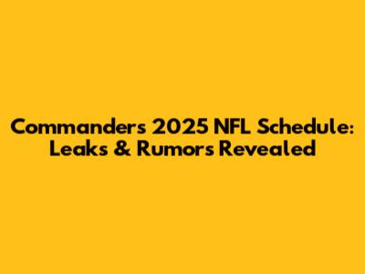 Commanders 2025 NFL Schedule: Leaks & Rumors Revealed