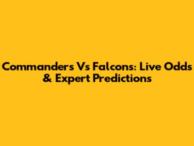 Commanders Vs Falcons: Live Odds & Expert Predictions
