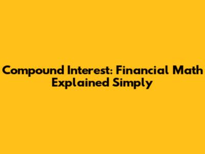 Compound Interest: Financial Math Explained Simply