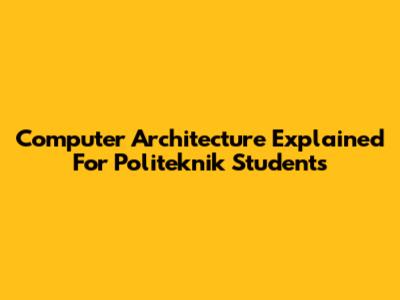 Computer Architecture Explained For Politeknik Students