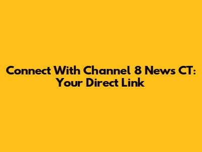 Connect With Channel 8 News CT: Your Direct Link
