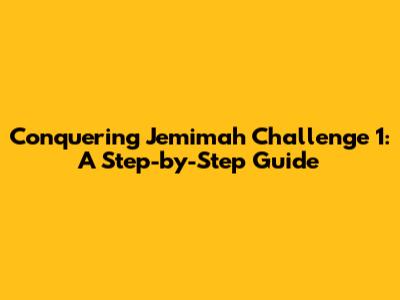 Conquering Jemimah Challenge 1: A Step-by-Step Guide
