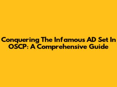 Conquering The Infamous AD Set In OSCP: A Comprehensive Guide