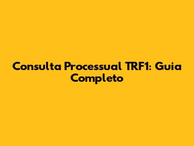 Consulta Processual TRF1: Guia Completo