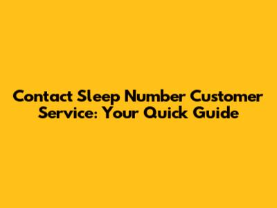 Contact Sleep Number Customer Service: Your Quick Guide