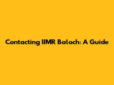 Contacting IIMR Baloch: A Guide