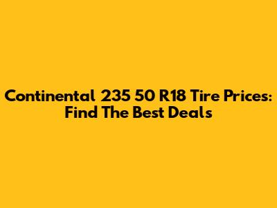 Continental 235 50 R18 Tire Prices: Find The Best Deals