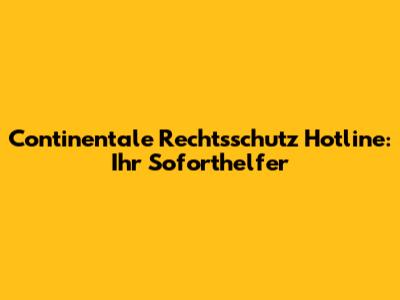 Continentale Rechtsschutz Hotline: Ihr Soforthelfer