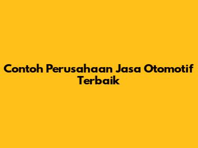 Contoh Perusahaan Jasa Otomotif Terbaik