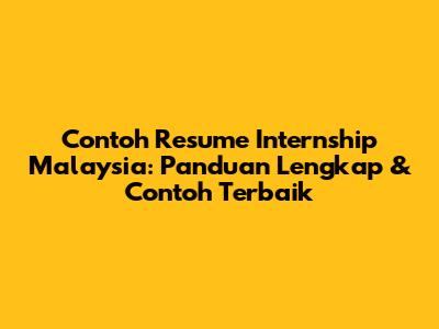 Contoh Resume Internship Malaysia: Panduan Lengkap & Contoh Terbaik