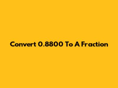 Convert 0.8800 To A Fraction