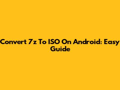 Convert 7z To ISO On Android: Easy Guide