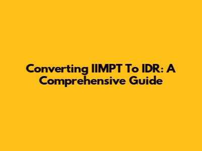 Converting IIMPT To IDR: A Comprehensive Guide