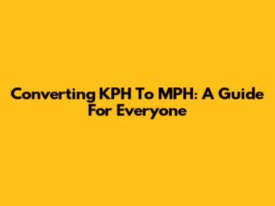 Converting KPH To MPH: A Guide For Everyone
