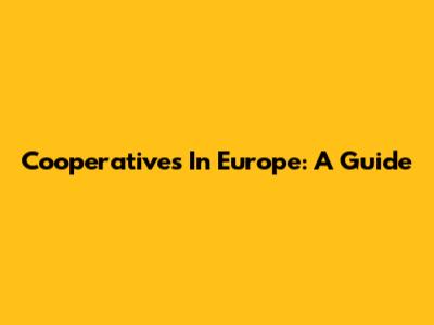 Cooperatives In Europe: A Guide