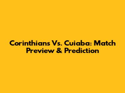 Corinthians Vs. Cuiaba: Match Preview & Prediction