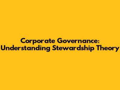Corporate Governance: Understanding Stewardship Theory