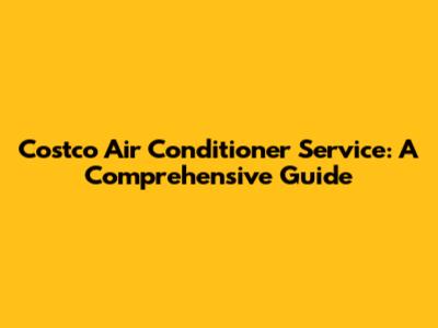 Costco Air Conditioner Service: A Comprehensive Guide