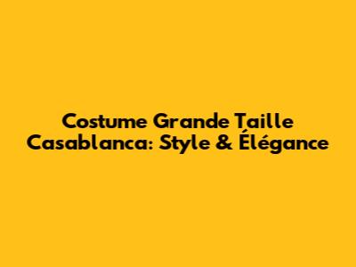 Costume Grande Taille Casablanca: Style & Élégance