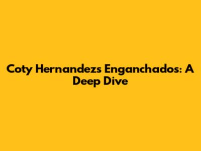 Coty Hernandez's Enganchados: A Deep Dive