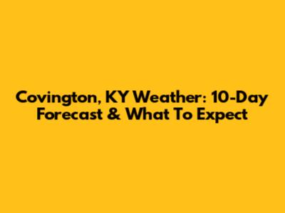 Covington, KY Weather: 10-Day Forecast & What To Expect