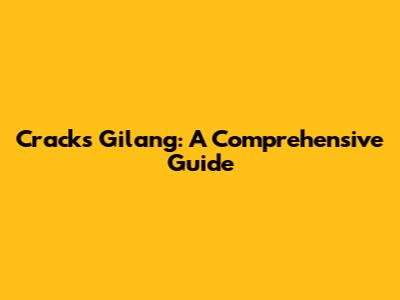 Cracks Gilang: A Comprehensive Guide