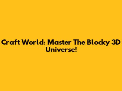 Craft World: Master The Blocky 3D Universe!