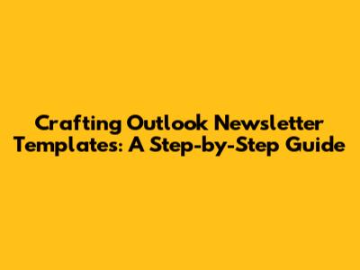 Crafting Outlook Newsletter Templates: A Step-by-Step Guide