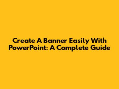Create A Banner Easily With PowerPoint: A Complete Guide