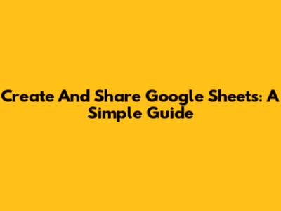 Create And Share Google Sheets: A Simple Guide