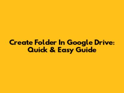 Create Folder In Google Drive: Quick & Easy Guide