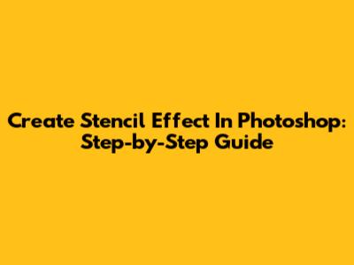 Create Stencil Effect In Photoshop: Step-by-Step Guide