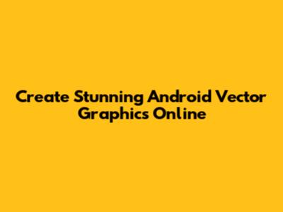 Create Stunning Android Vector Graphics Online