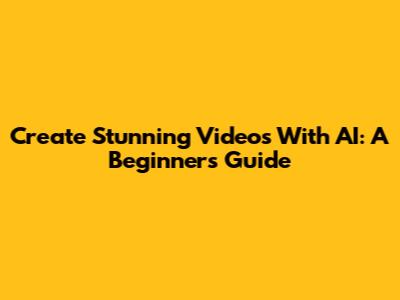 Create Stunning Videos With AI: A Beginner's Guide