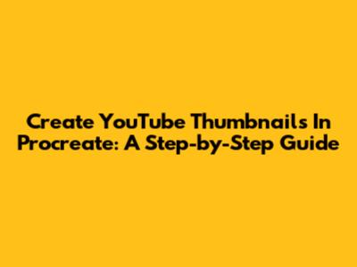 Create YouTube Thumbnails In Procreate: A Step-by-Step Guide