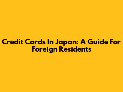 Credit Cards In Japan: A Guide For Foreign Residents