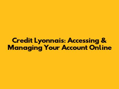 Credit Lyonnais: Accessing & Managing Your Account Online