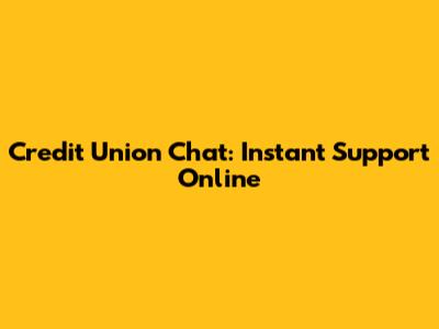 Credit Union Chat: Instant Support Online