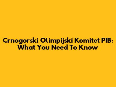 Crnogorski Olimpijski Komitet PIB: What You Need To Know